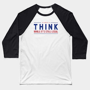 Think While It's Still Legal Baseball T-Shirt